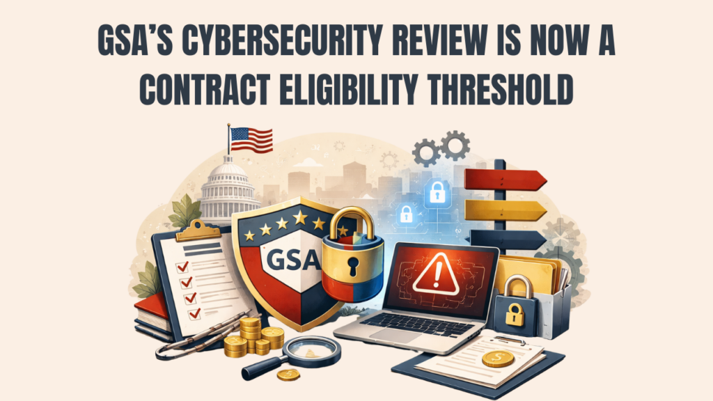 GSAs Cybersecurity Review Is Now a Contract Eligibility Threshold