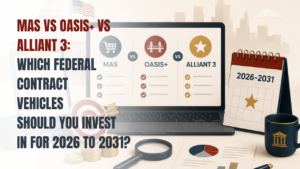 MAS vs OASIS+ vs Alliant 3 Which Federal Contract Vehicles Should You Invest In for 2026 to 2031