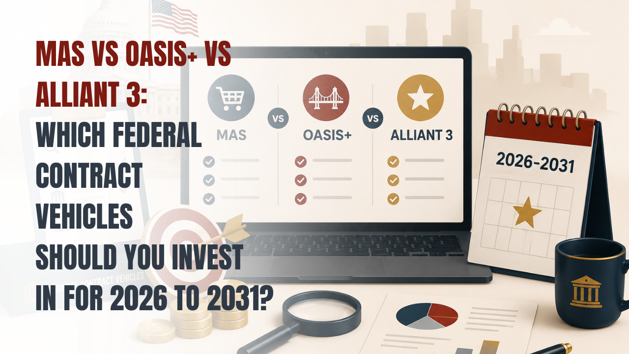 MAS vs OASIS+ vs Alliant 3 Which Federal Contract Vehicles Should You Invest In for 2026 to 2031