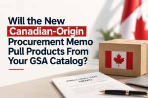 Will the New Canadian Origin Procurement Memo Pull Products From Your GSA Catalog 1